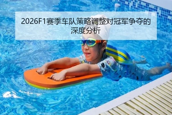 2026F1赛季车队策略调整对冠军争夺的深度分析